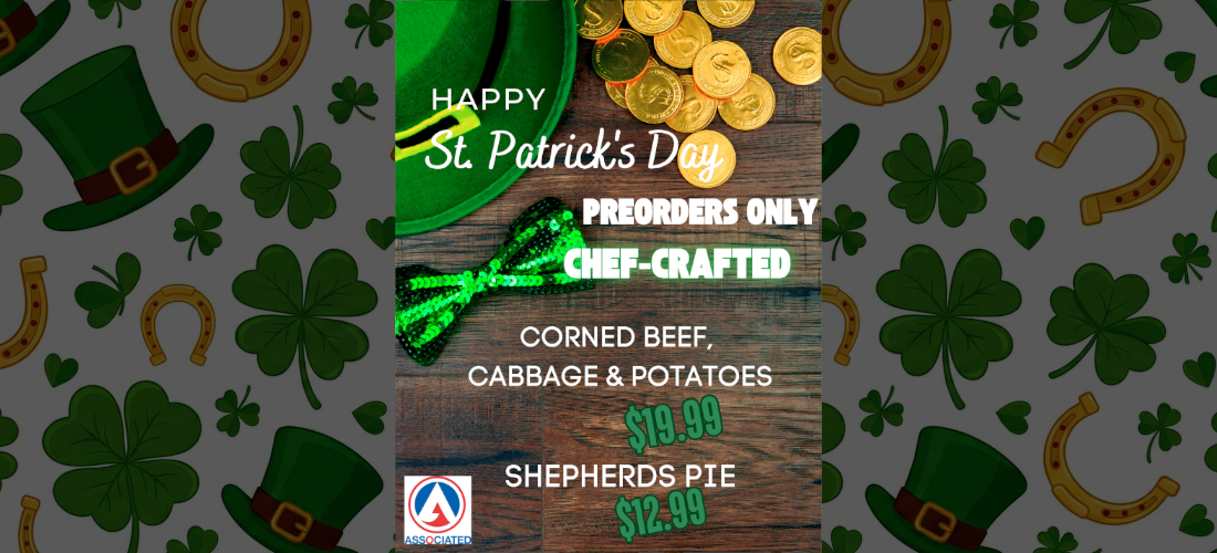 ASSOCIATED PREORDERS ONLY CHEF-CRAFTED CORNED BEEF, CABBAGE & POTATOES $19.99 SHEPHERDS PIE $12.99